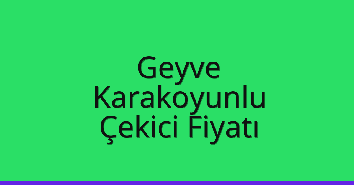 Geyve – Karakoyunlu Çekici Fiyatı Geyve – Karakoyunlu Çekici Fiyatı
