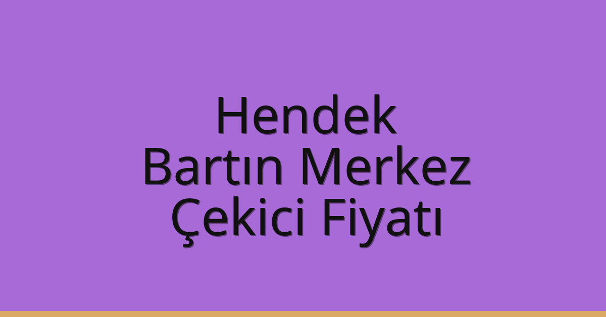 Hendek – Bartın Merkez Çekici Fiyatı Hendek – Bartın Merkez Çekici Fiyatı