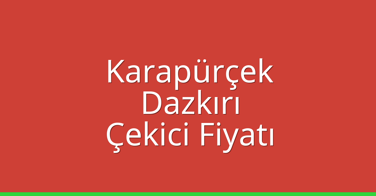 Karapürçek – Dazkırı Çekici Fiyatı