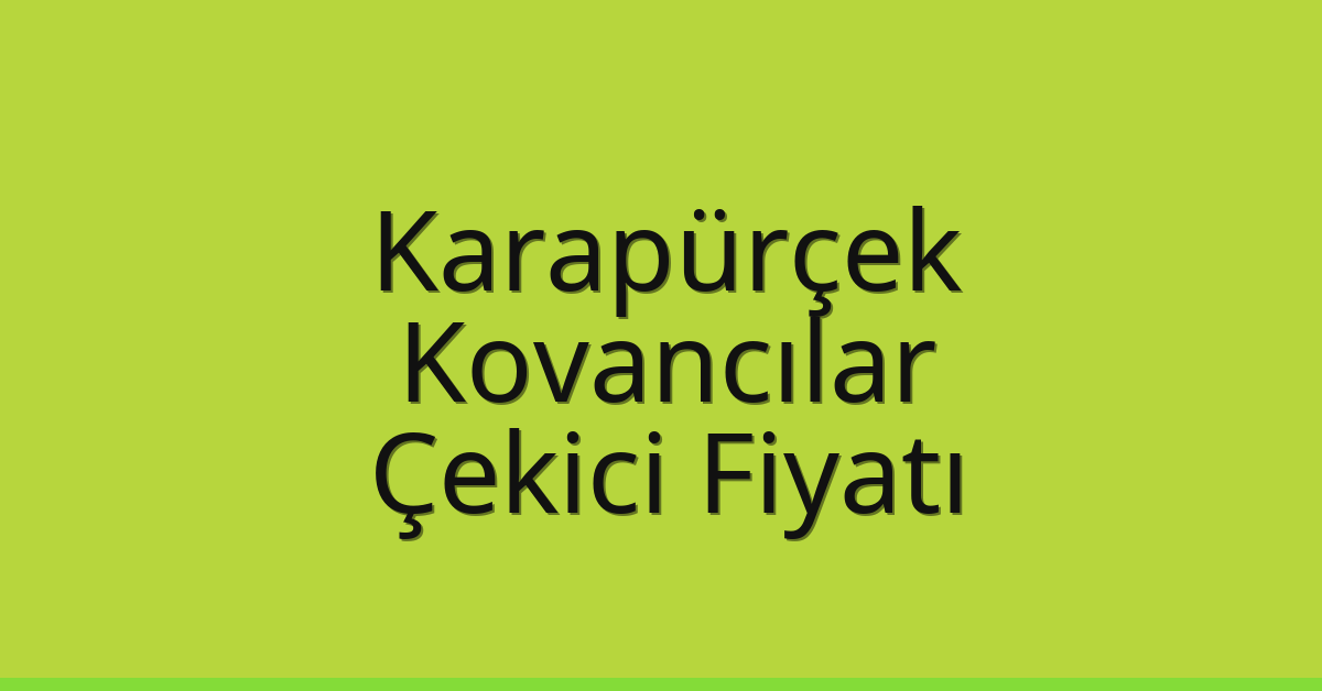 Karapürçek – Kovancılar Çekici Fiyatı