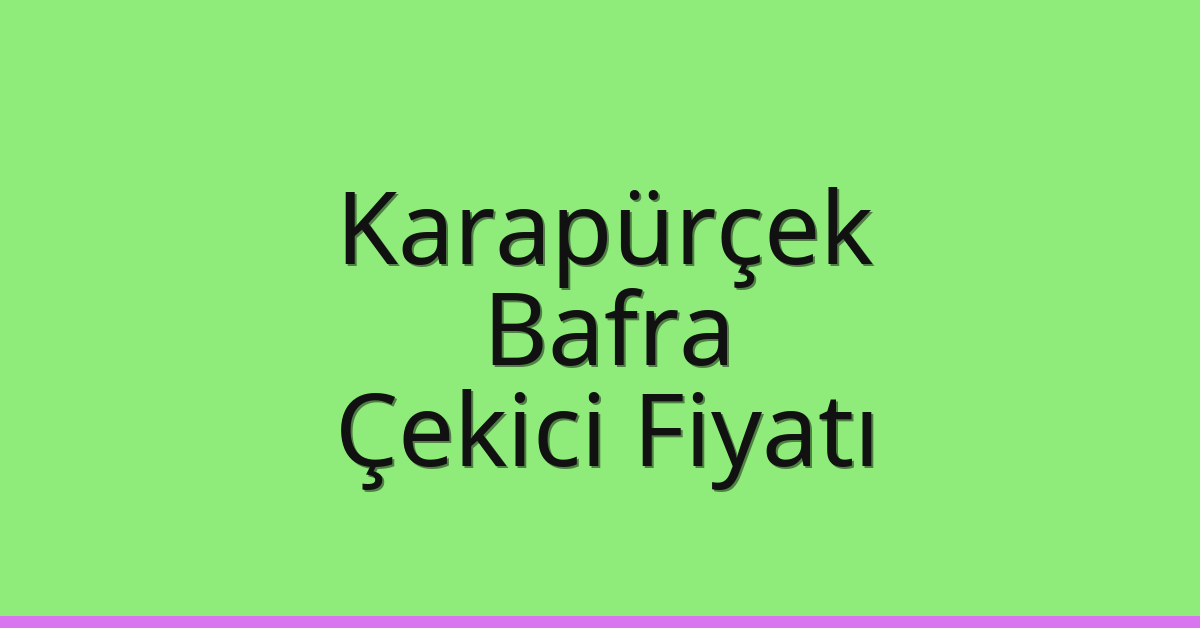Karapürçek – Bafra Çekici Fiyatı