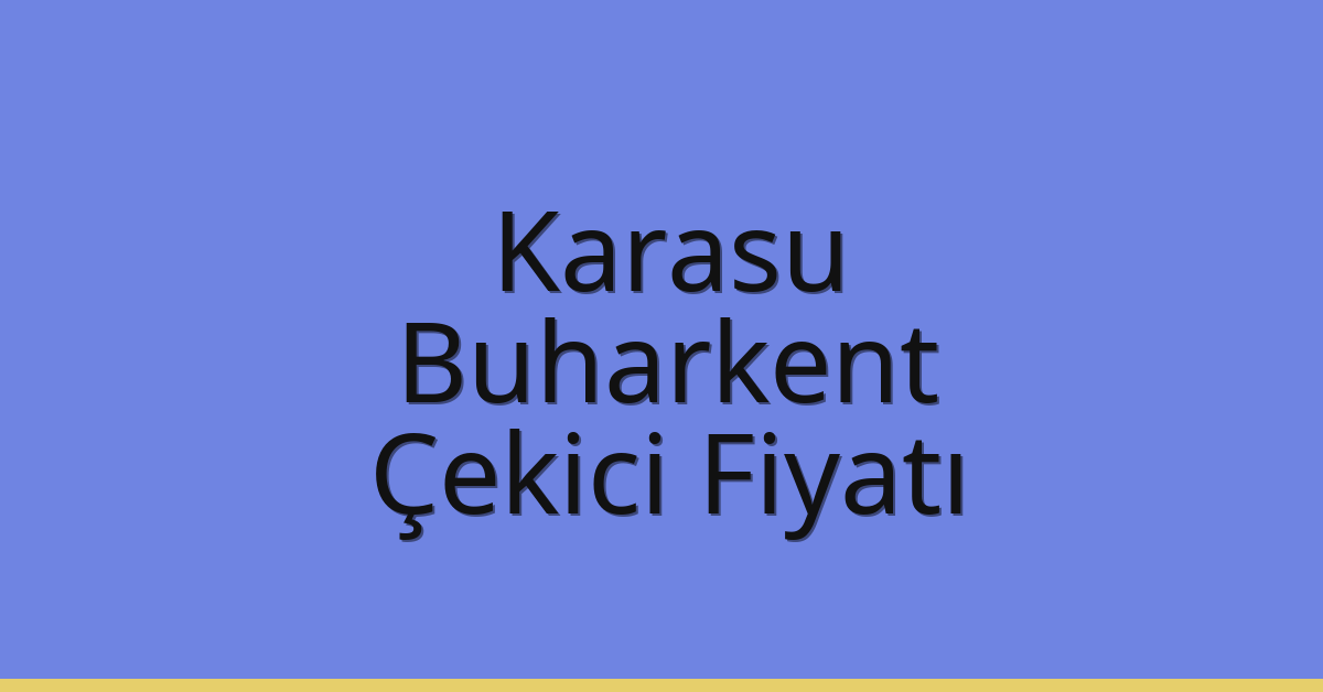 Karasu – Buharkent Çekici Fiyatı