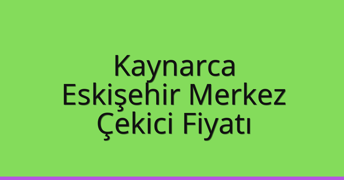 Kaynarca – Eskişehir Merkez Çekici Fiyatı