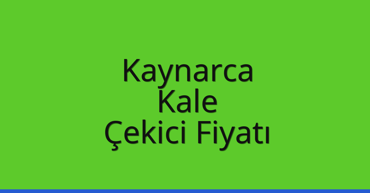 Kaynarca – Kale Çekici Fiyatı