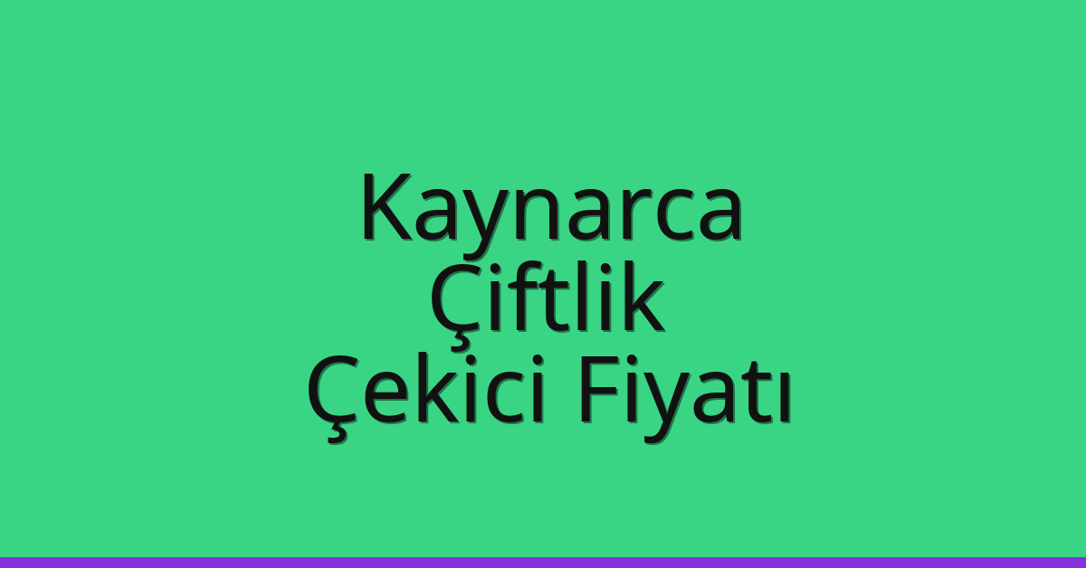 Kaynarca – Çiftlik Çekici Fiyatı