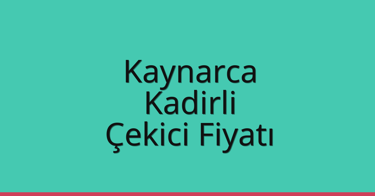 Kaynarca – Kadirli Çekici Fiyatı
