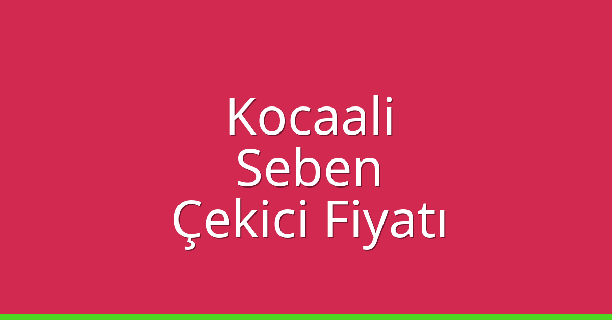 Kocaali – Seben Çekici Fiyatı