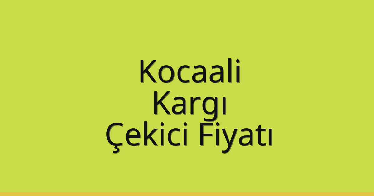 Kocaali – Kargı Çekici Fiyatı Kocaali – Kargı Çekici Fiyatı