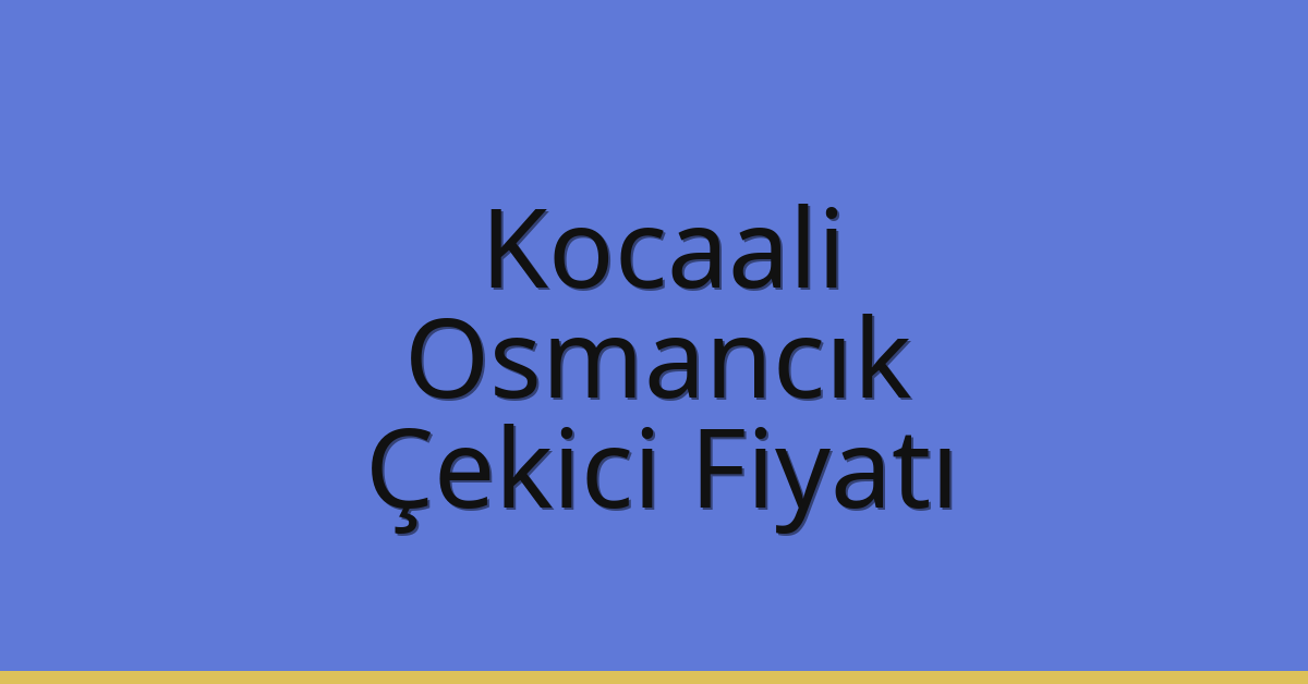Kocaali – Osmancık Çekici Fiyatı Kocaali – Osmancık Çekici Fiyatı