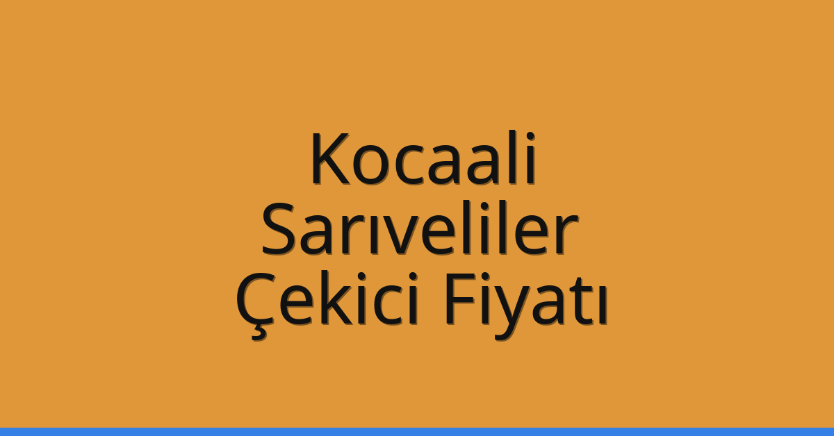 Kocaali – Sarıveliler Çekici Fiyatı