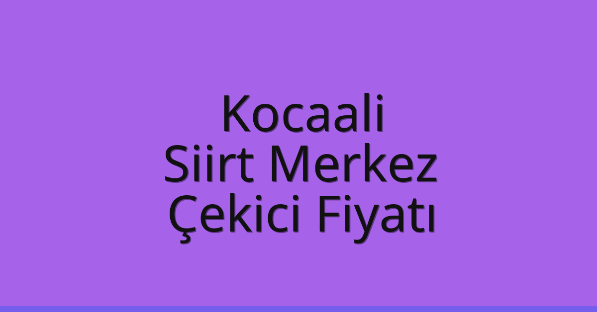 Kocaali – Siirt Merkez Çekici Fiyatı Kocaali – Siirt Merkez Çekici Fiyatı