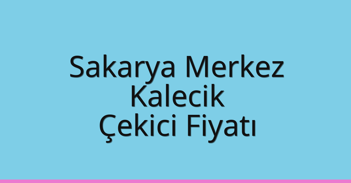 Sakarya Merkez – Kalecik Çekici Fiyatı