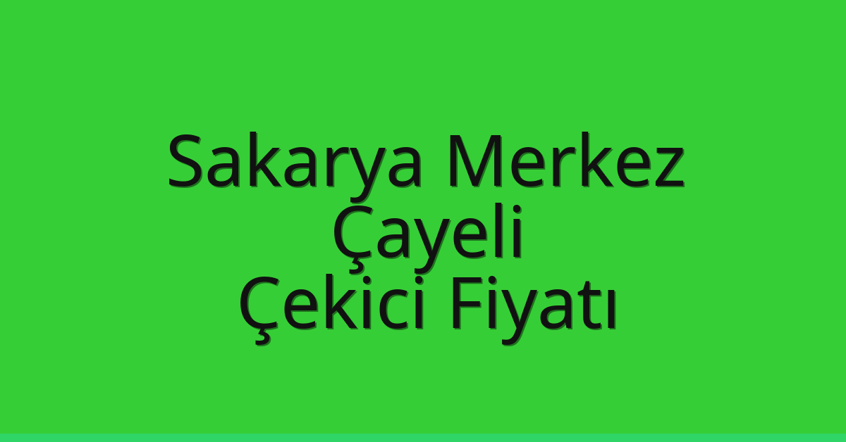 Sakarya Merkez – Çayeli Çekici Fiyatı Sakarya Merkez – Çayeli Çekici Fiyatı