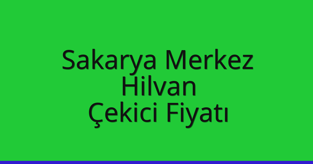 Sakarya Merkez – Hilvan Çekici Fiyatı Sakarya Merkez – Hilvan Çekici Fiyatı