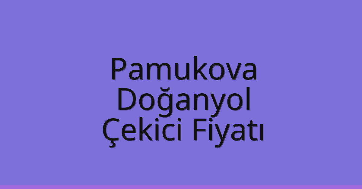 Pamukova – Doğanyol Çekici Fiyatı Pamukova – Doğanyol Çekici Fiyatı