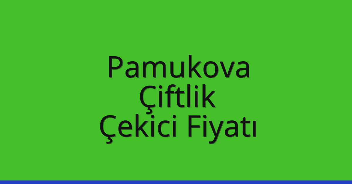 Pamukova – Çiftlik Çekici Fiyatı Pamukova – Çiftlik Çekici Fiyatı