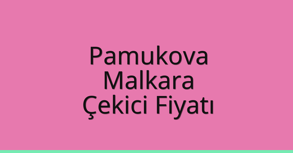 Pamukova – Malkara Çekici Fiyatı