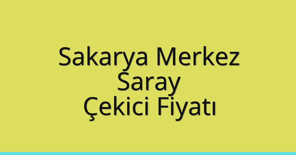 Sakarya Merkez – Saray Çekici Fiyatı