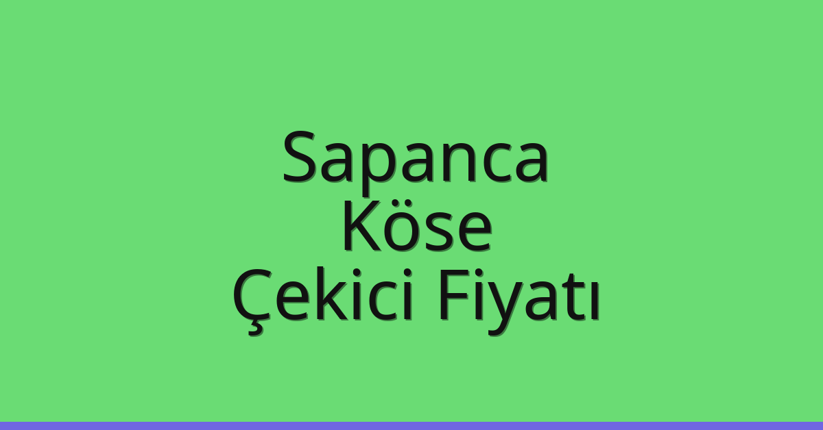 Sapanca – Köse Çekici Fiyatı Sapanca – Köse Çekici Fiyatı