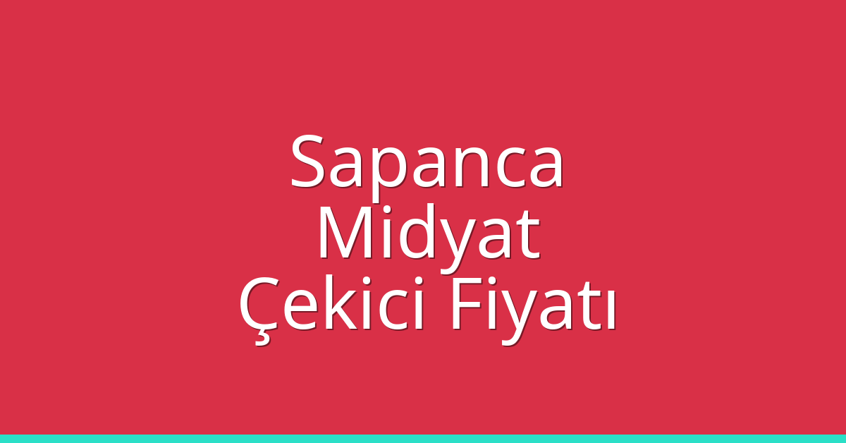 Sapanca – Midyat Çekici Fiyatı Sapanca – Midyat Çekici Fiyatı