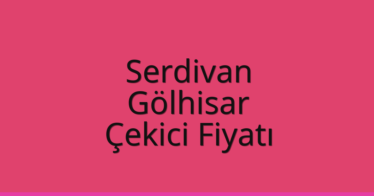 Serdivan – Gölhisar Çekici Fiyatı Serdivan – Gölhisar Çekici Fiyatı