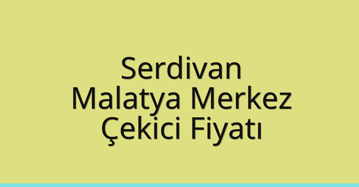 Serdivan – Malatya Merkez Çekici Fiyatı Serdivan – Malatya Merkez Çekici Fiyatı