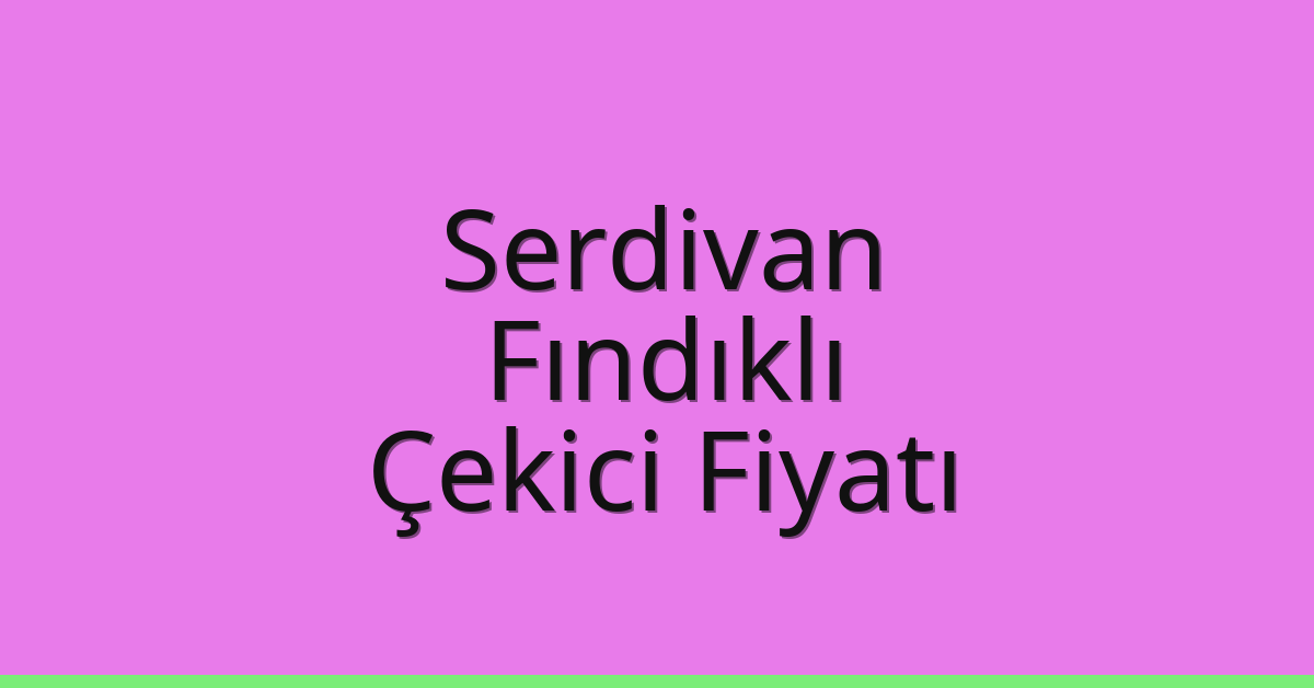 Serdivan – Fındıklı Çekici Fiyatı Serdivan – Fındıklı Çekici Fiyatı
