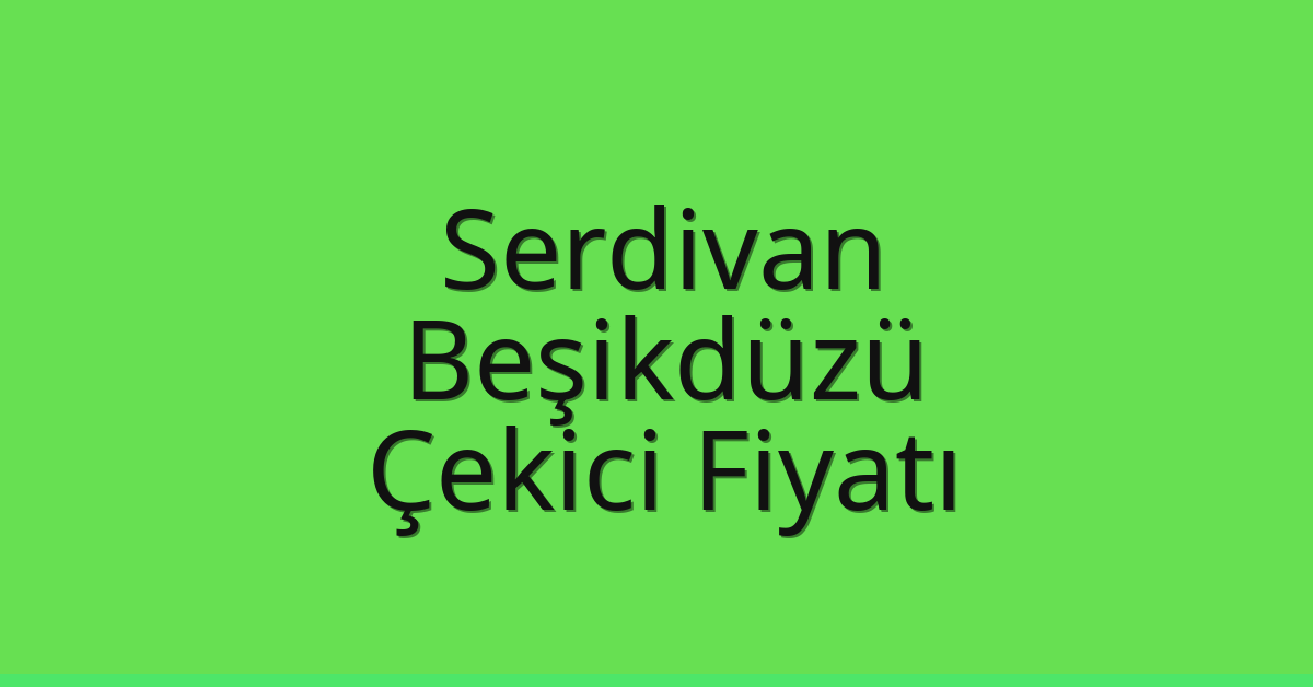 Serdivan – Beşikdüzü Çekici Fiyatı Serdivan – Beşikdüzü Çekici Fiyatı