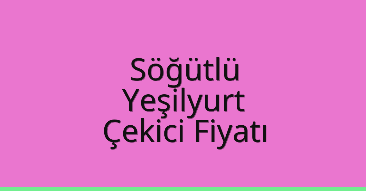 Söğütlü – Yeşilyurt Çekici Fiyatı Söğütlü – Yeşilyurt Çekici Fiyatı