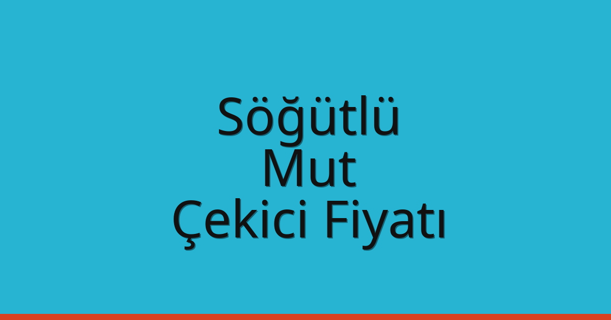 Söğütlü – Mut Çekici Fiyatı Söğütlü – Mut Çekici Fiyatı