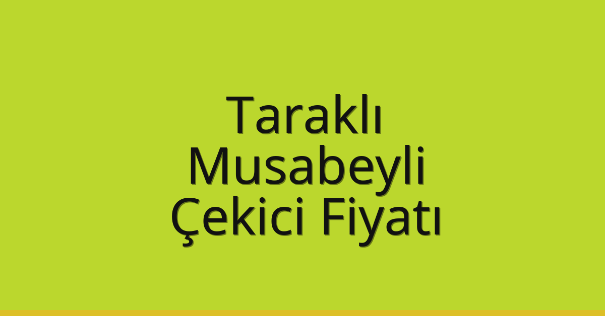 Taraklı – Musabeyli Çekici Fiyatı Taraklı – Musabeyli Çekici Fiyatı