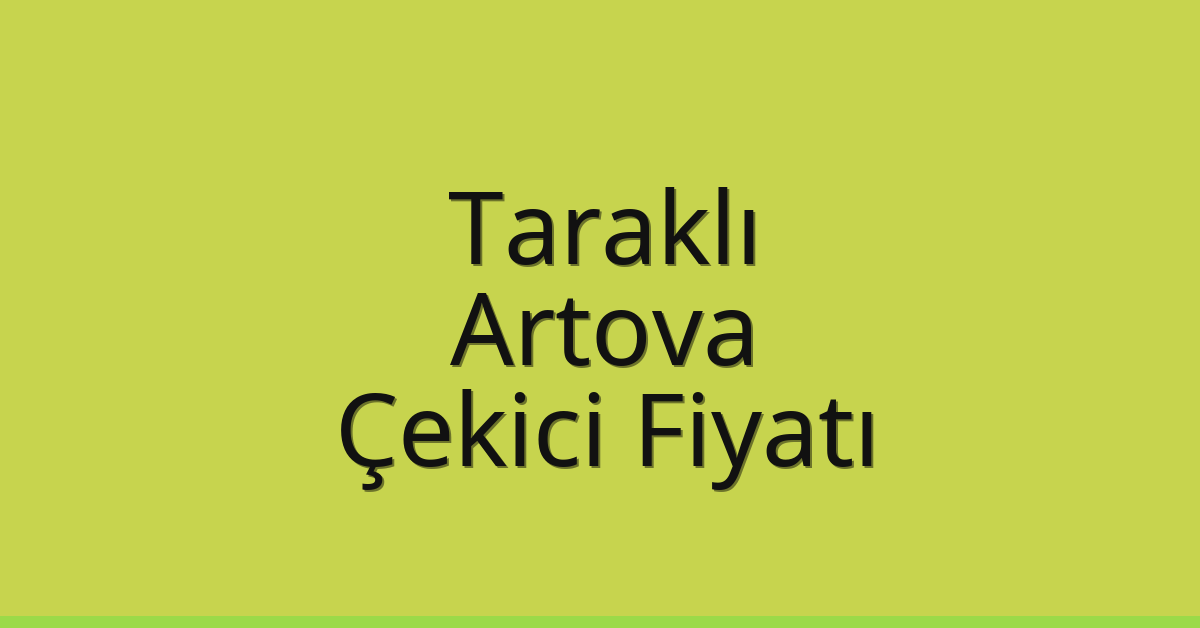 Taraklı – Artova Çekici Fiyatı