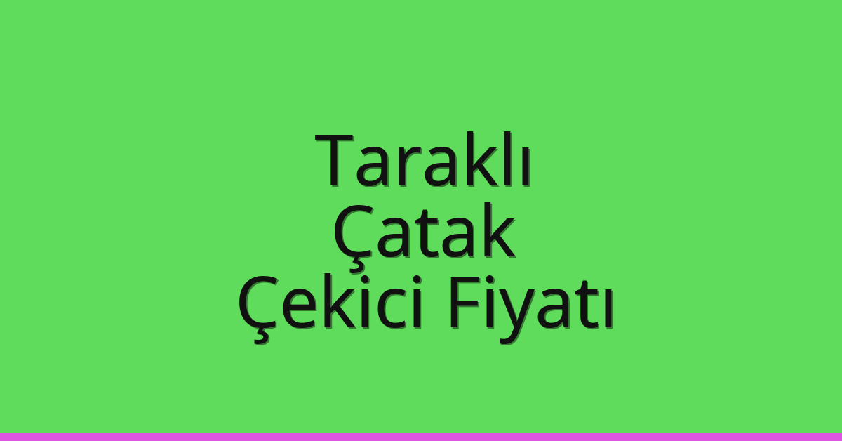Taraklı – Çatak Çekici Fiyatı Taraklı – Çatak Çekici Fiyatı