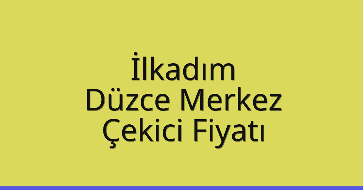 İlkadım – Düzce Merkez Çekici Fiyatı