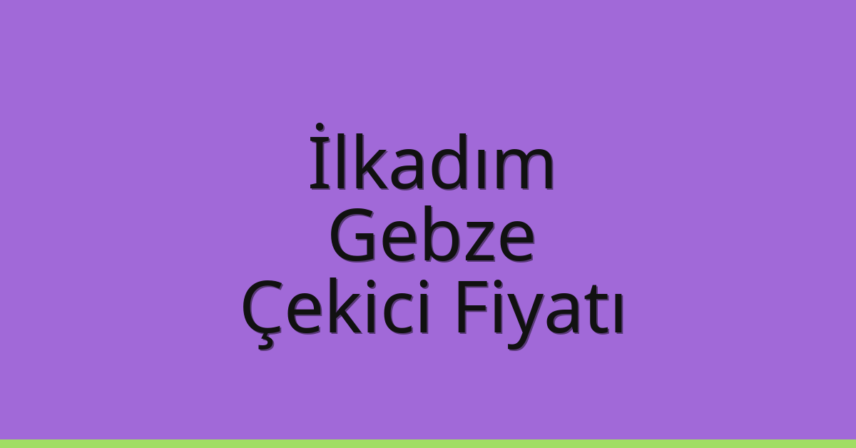 İlkadım – Gebze Çekici Fiyatı