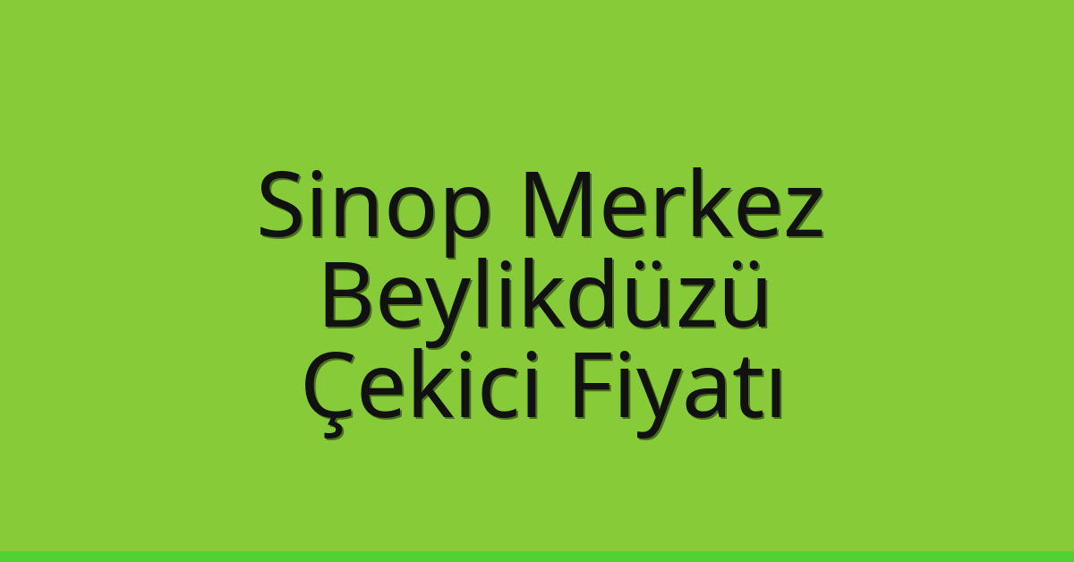 Sinop Merkez – Beylikdüzü Çekici Fiyatı