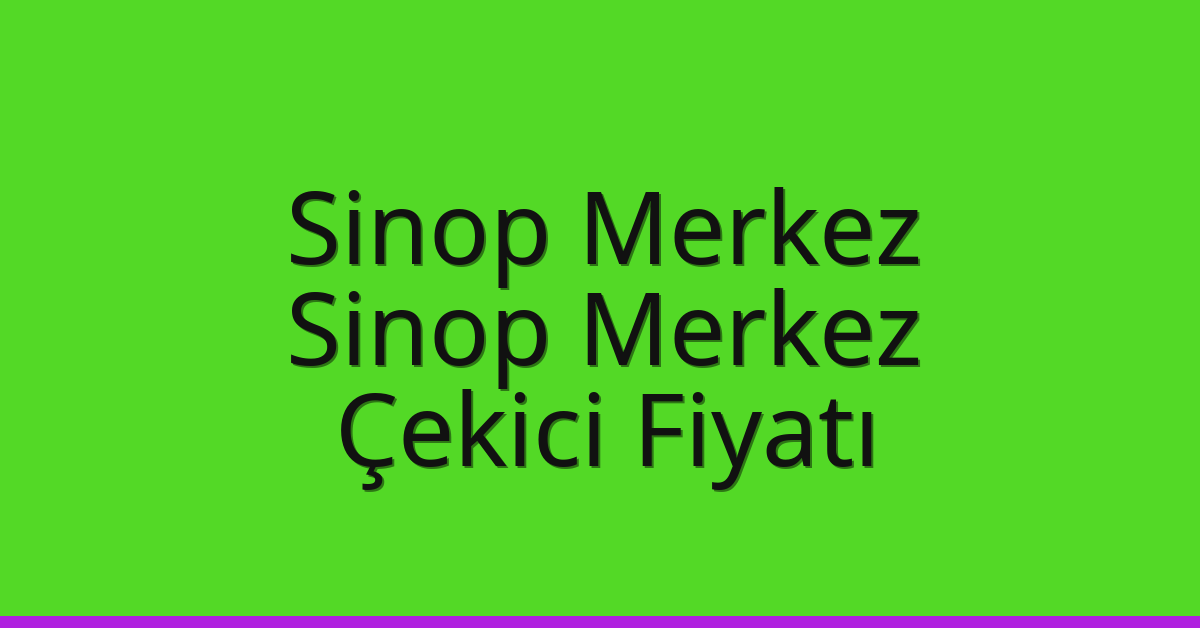 Sinop Merkez – Sinop Merkez Çekici Fiyatı Sinop Merkez – Sinop Merkez Çekici Fiyatı