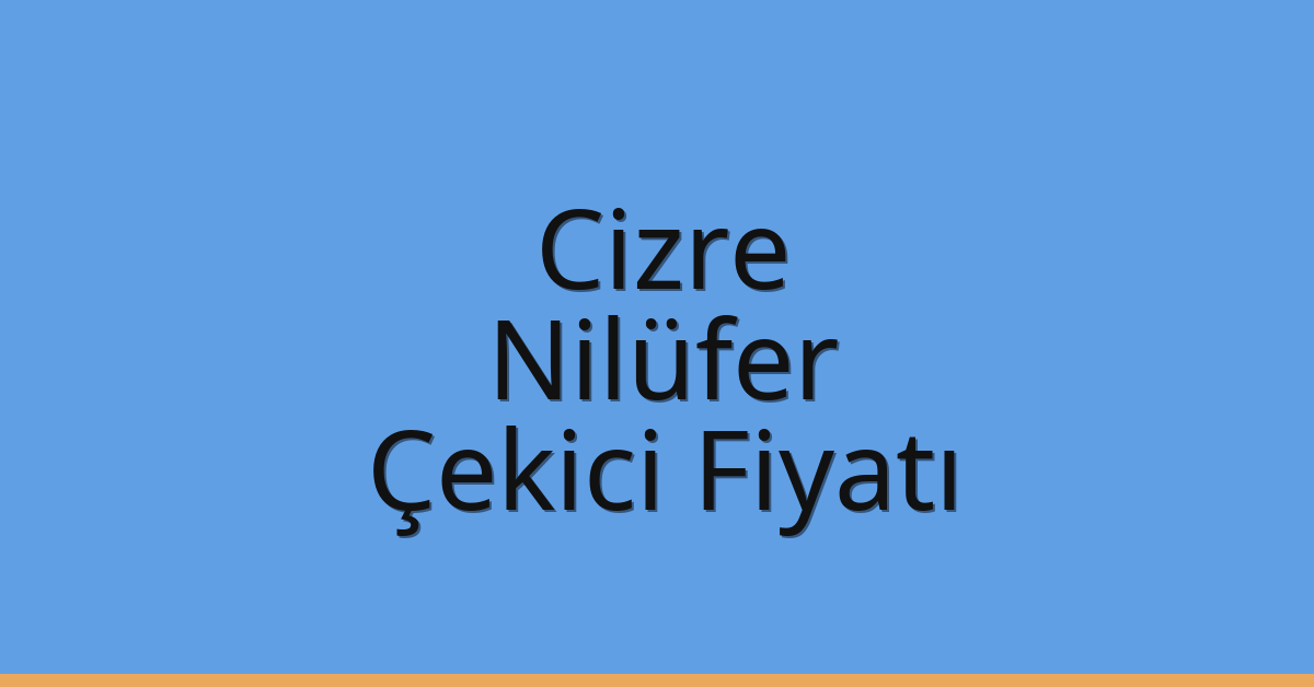 Cizre – Nilüfer Çekici Fiyatı