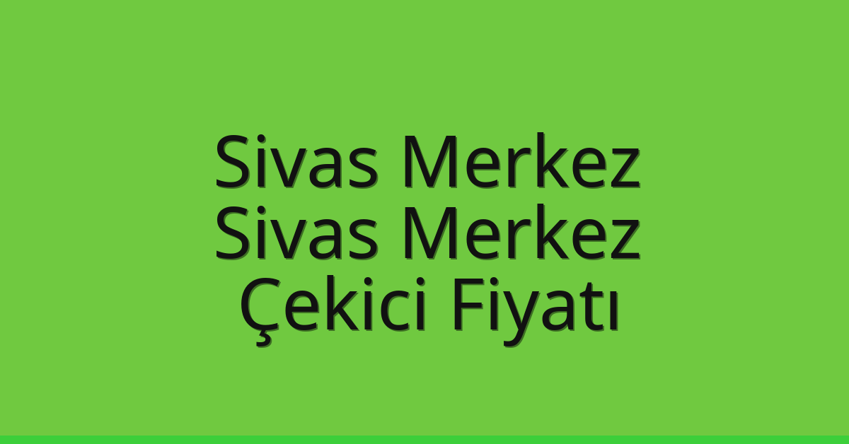 Sivas Merkez – Sivas Merkez Çekici Fiyatı
