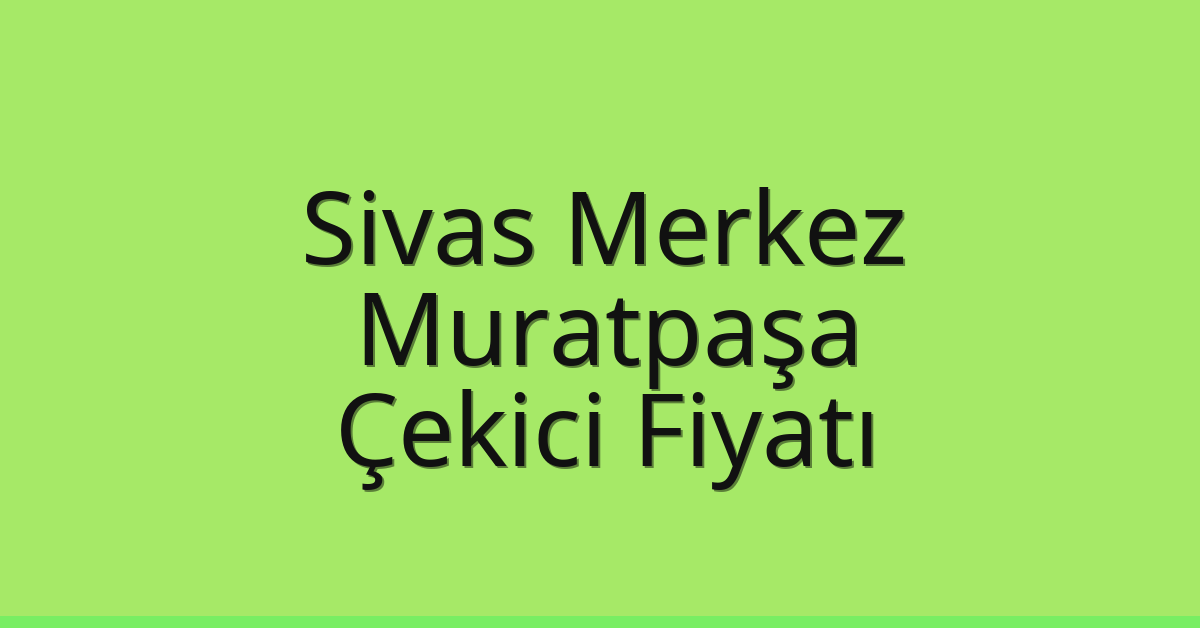 Sivas Merkez – Muratpaşa Çekici Fiyatı