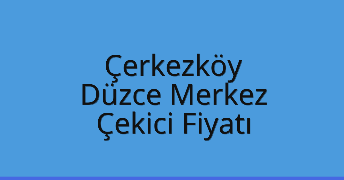 Çerkezköy – Düzce Merkez Çekici Fiyatı Çerkezköy – Düzce Merkez Çekici Fiyatı