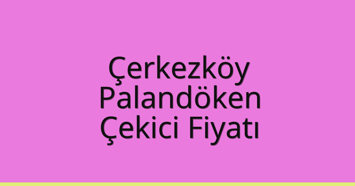 Çerkezköy – Palandöken Çekici Fiyatı Çerkezköy – Palandöken Çekici Fiyatı