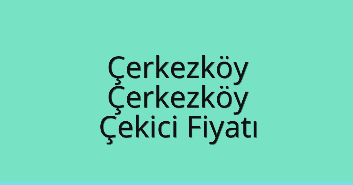 Çerkezköy – Çerkezköy Çekici Fiyatı Çerkezköy – Çerkezköy Çekici Fiyatı