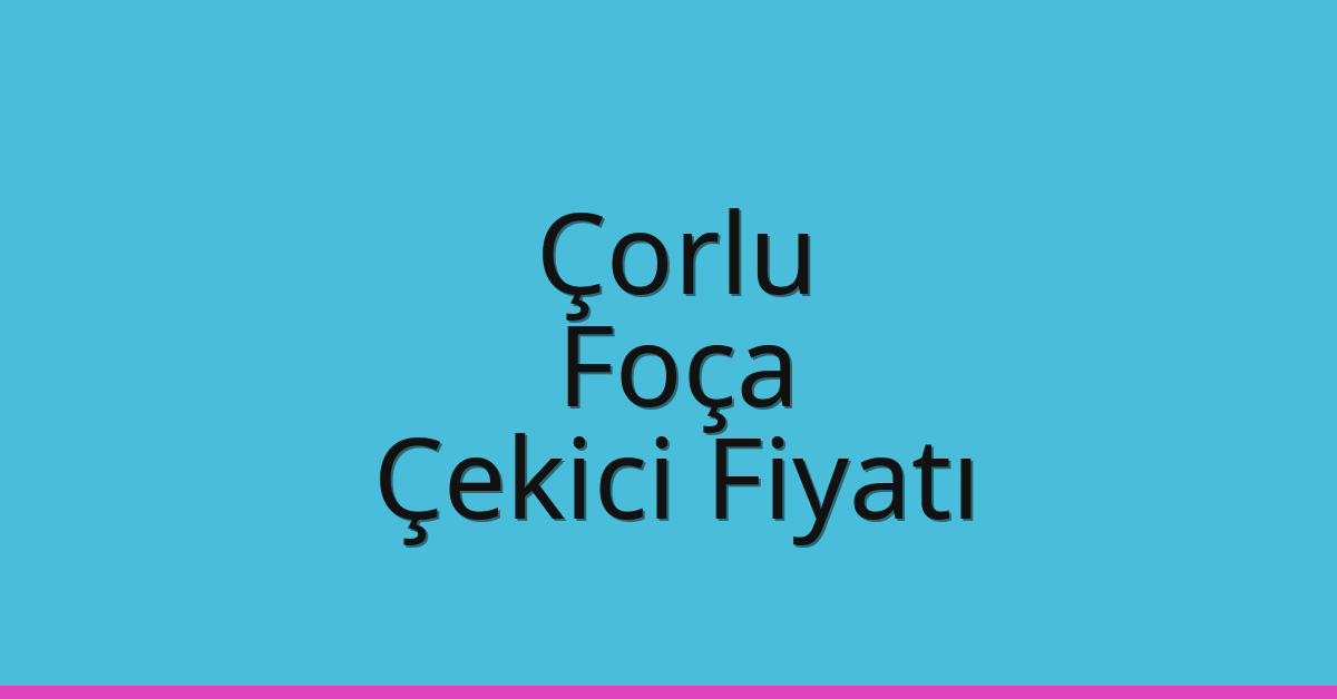 Çorlu – Foça Çekici Fiyatı Çorlu – Foça Çekici Fiyatı