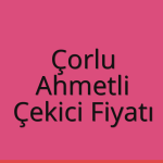 Çorlu – Ahmetli Çekici Fiyatı
