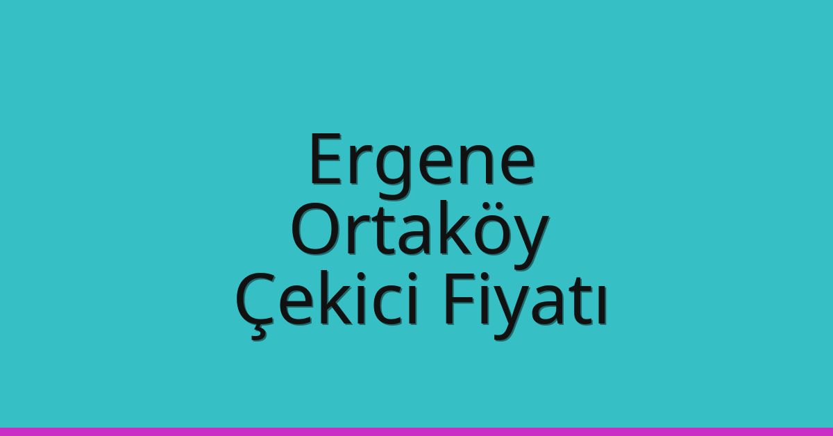 Ergene – Ortaköy Çekici Fiyatı