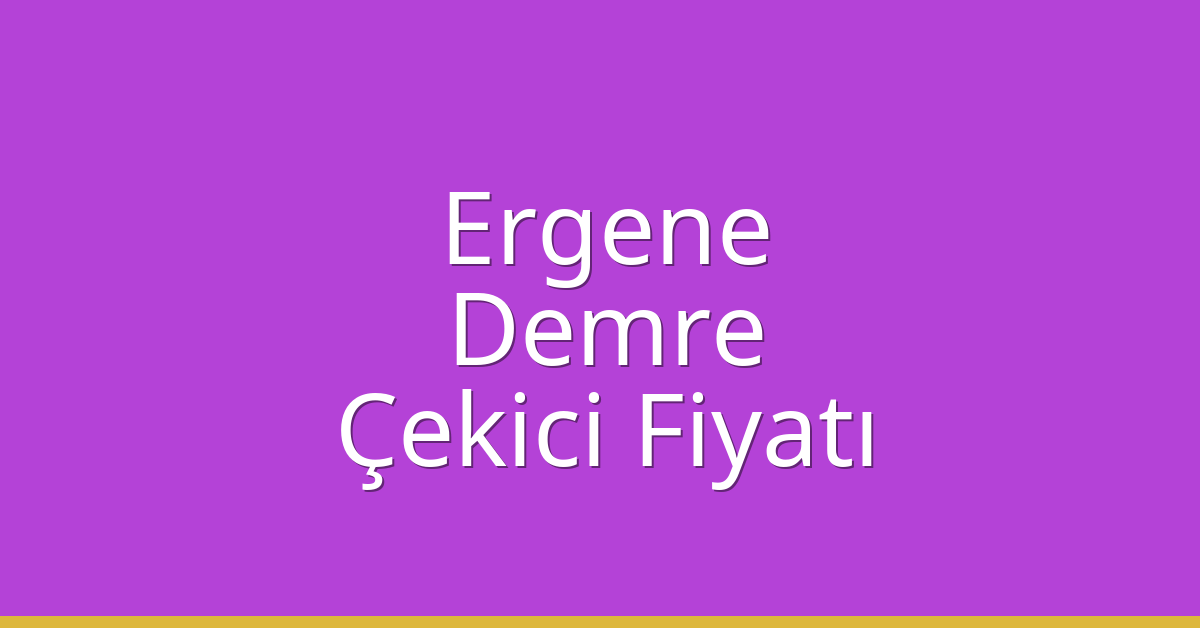 Ergene – Demre Çekici Fiyatı