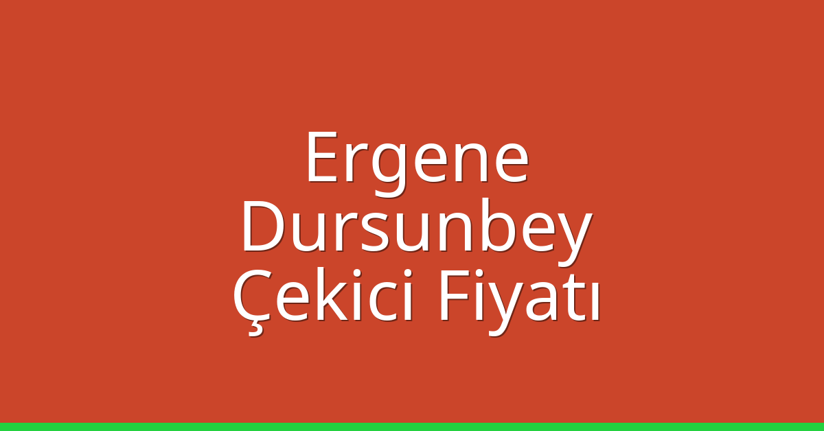 Ergene – Dursunbey Çekici Fiyatı Ergene – Dursunbey Çekici Fiyatı