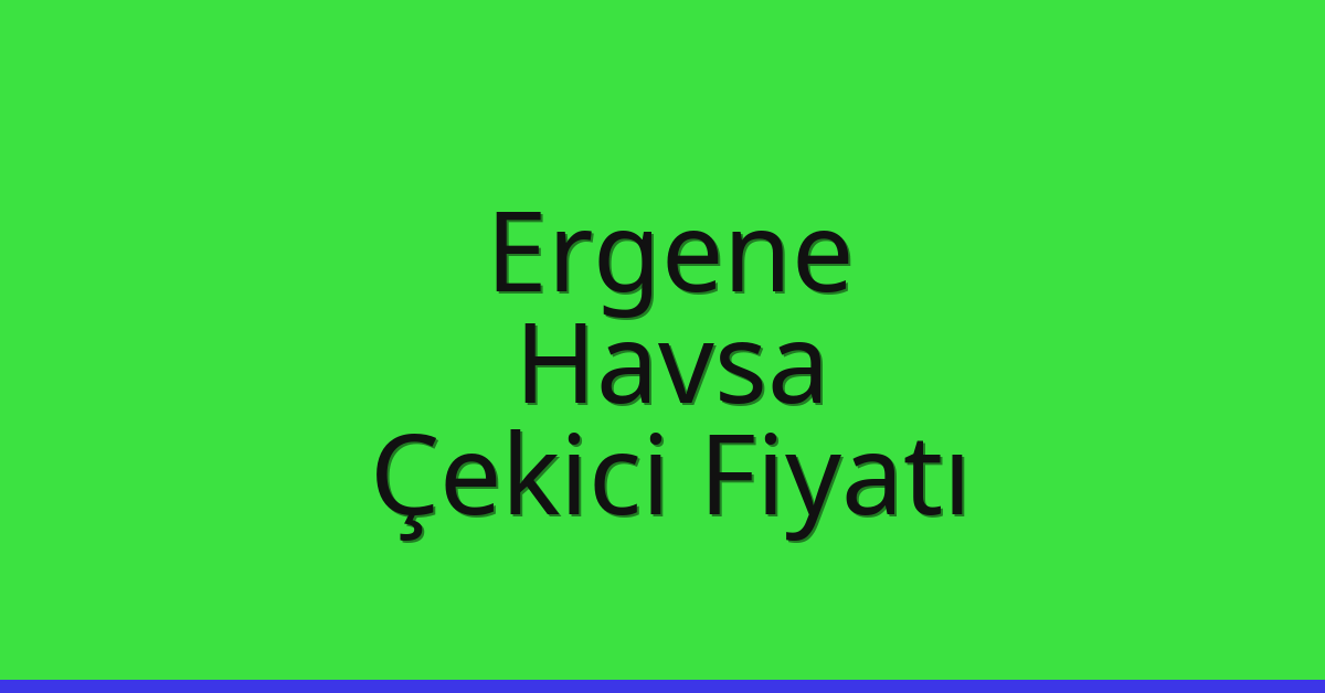 Ergene – Havsa Çekici Fiyatı