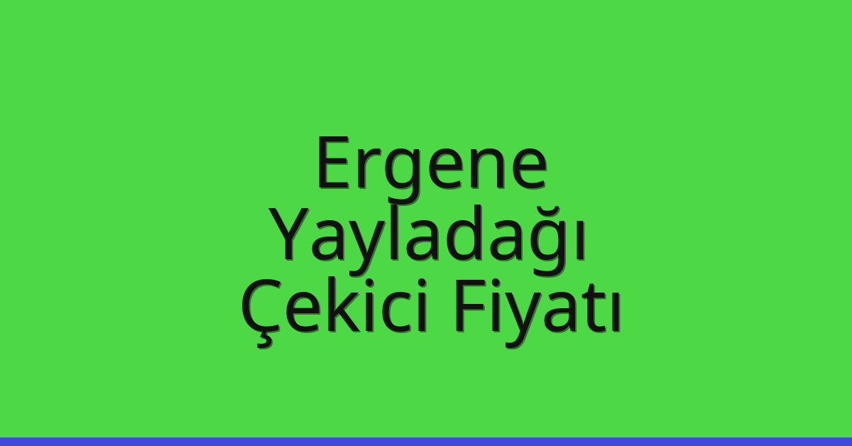 Ergene – Yayladağı Çekici Fiyatı